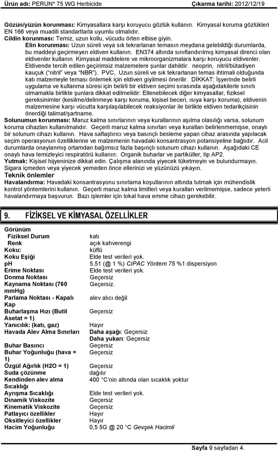 EN374 altında sınıflandırılmıģ kimyasal direnci olan eldivenler kullanın. Kimyasal maddelere ve mikroorganizmalara karģı koruyucu eldivenler.