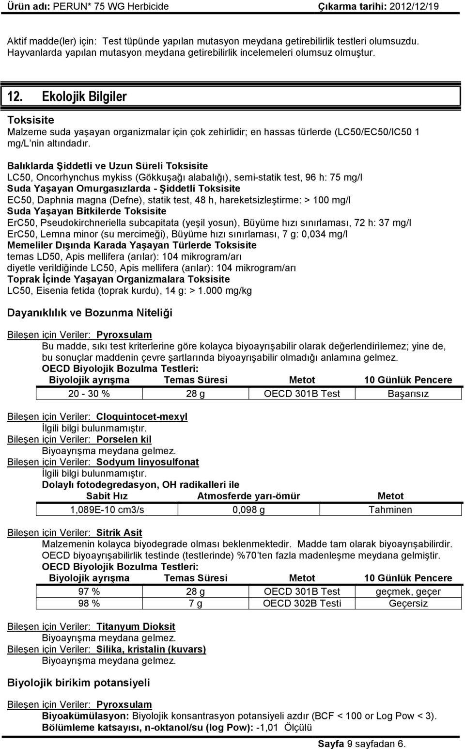 Balıklarda Şiddetli ve Uzun Süreli Toksisite LC50, Oncorhynchus mykiss (GökkuĢağı alabalığı), semi-statik test, 96 h: 75 mg/l Suda Yaşayan Omurgasızlarda - Şiddetli Toksisite EC50, Daphnia magna