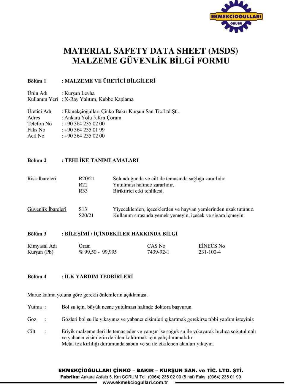 Km Çorum Telefon No : +90 364 235 02 00 Faks No : +90 364 235 01 99 Acil No : +90 364 235 02 00 Bölüm 2 : TEHLİKE TANIMLAMALARI Risk İbareleri R20/21 Solunduğunda ve cilt ile temasında sağlığa