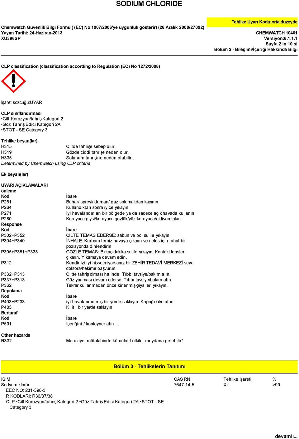 . Determined by Chemwatch using CLP criteria Ek beyan(lar) UYARI AÇIKLAMALARI önleme P261 P264 P271 P280 Response P302+P352 P304+P340 Buhar/ spreyi/ duman/ gaz solumakdan kaçının Kullandiktan sonra