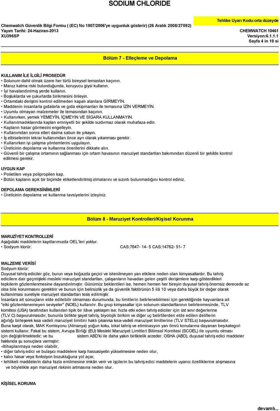 Maddenin insanlarla gıdalarla ve gıda ekipmanları ile temasına İZİN VERMEYİN. Uyumlu olmayan malzemeler ile temasından kaçının. Kullanırken, yemek YEMEYİN, İÇMEYiN VE SİGARA KULLANMAYIN.