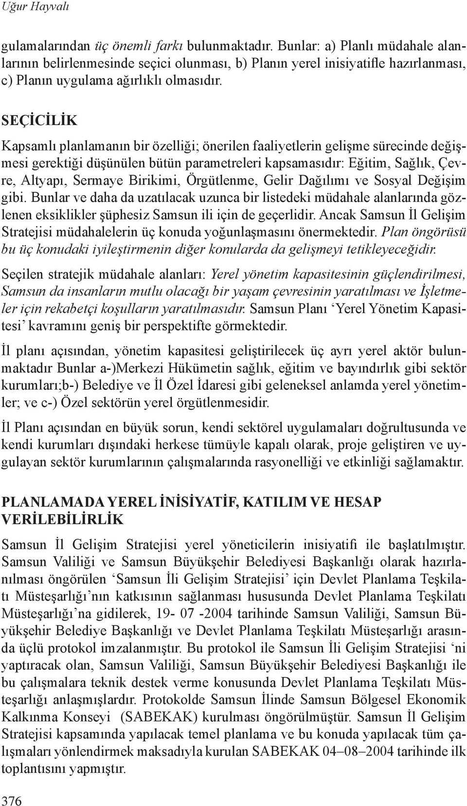 Seçİcİlİk Kapsamlı planlamanın bir özelliği; önerilen faaliyetlerin gelişme sürecinde değişmesi gerektiği düşünülen bütün parametreleri kapsamasıdır: Eğitim, Sağlık, Çevre, Altyapı, Sermaye Birikimi,