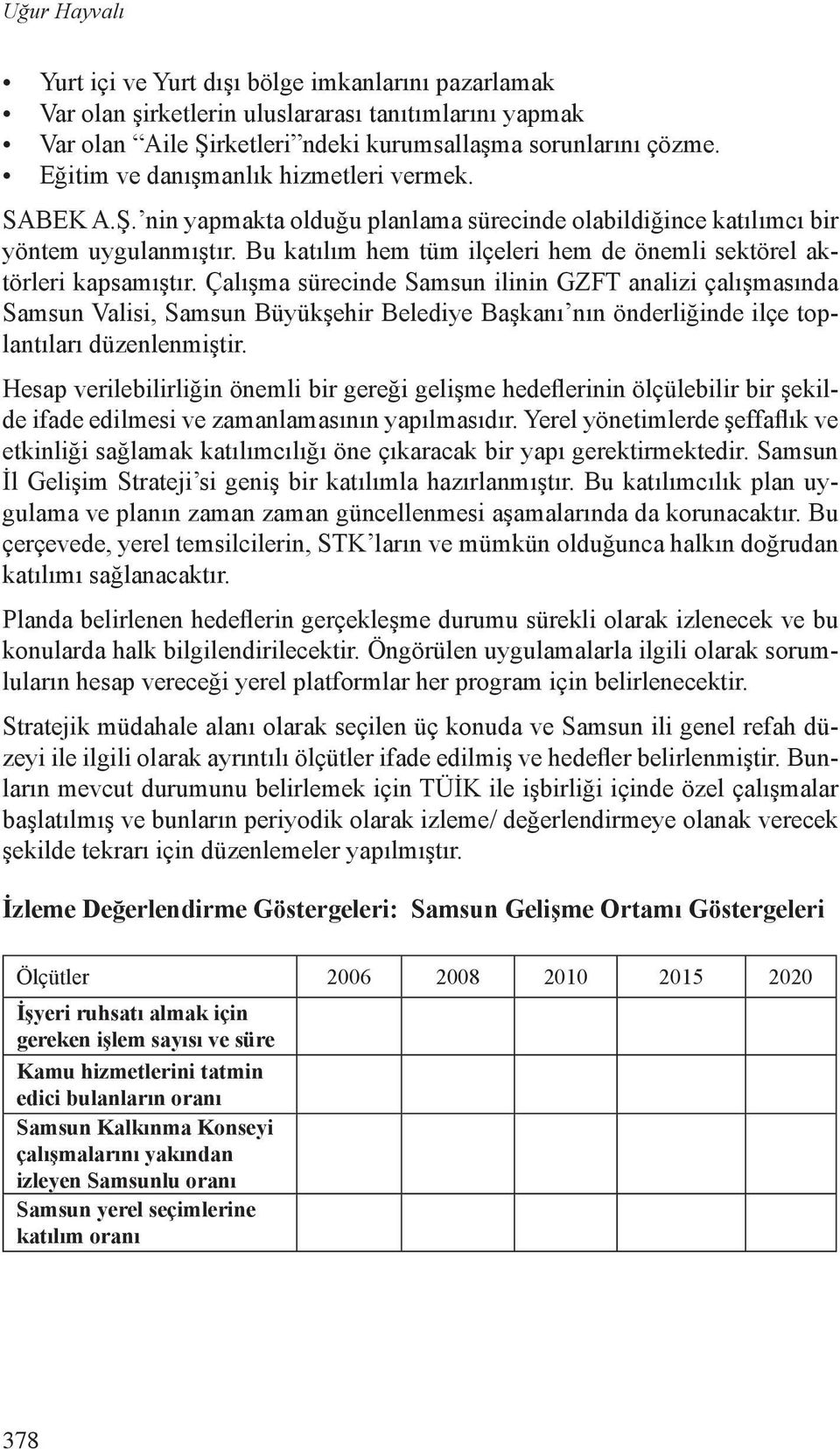 Bu katılım hem tüm ilçeleri hem de önemli sektörel aktörleri kapsamıştır.