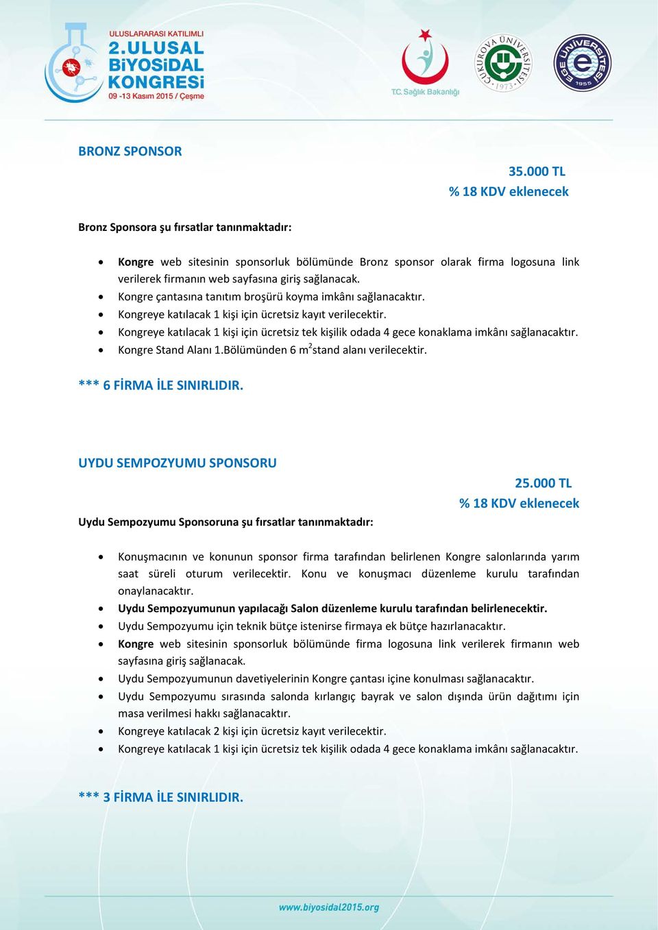 Kongreye katılacak 1 kişi için ücretsiz tek kişilik odada 4 gece konaklama imkânı sağlanacaktır. Kongre Stand Alanı 1.Bölümünden 6 m 2 stand alanı verilecektir. *** 6 FİRMA İLE SINIRLIDIR.