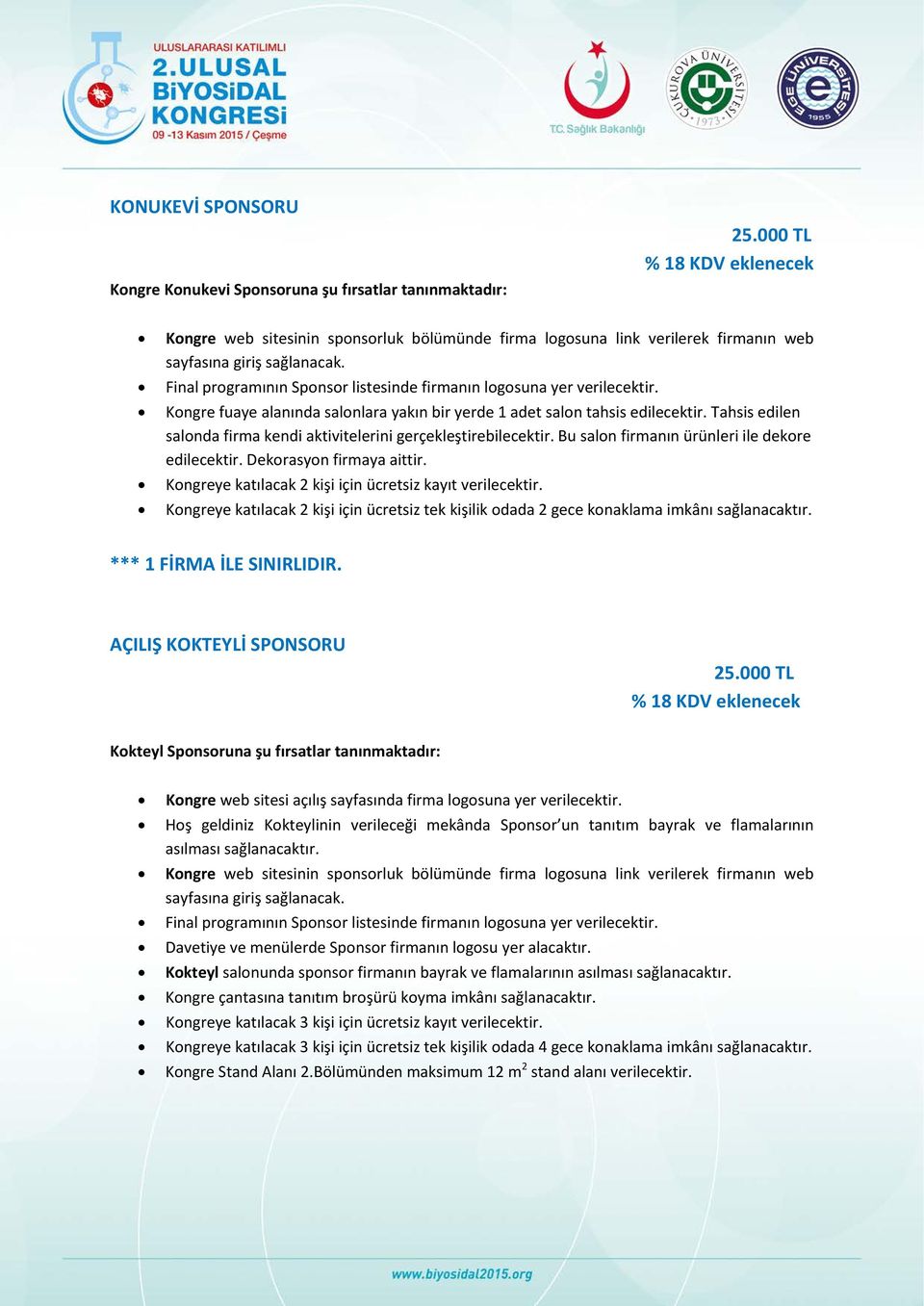 Kongreye katılacak 2 kişi için ücretsiz kayıt verilecektir. Kongreye katılacak 2 kişi için ücretsiz tek kişilik odada 2 gece konaklama imkânı sağlanacaktır. *** 1 FİRMA İLE SINIRLIDIR.