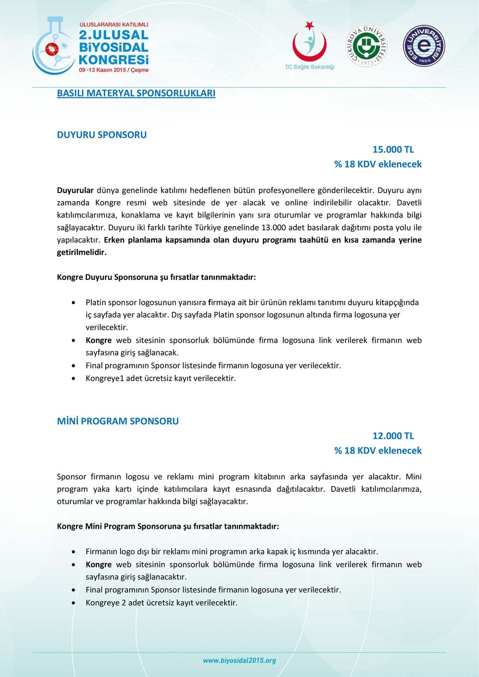 Davetli katılımcılarımıza, konaklama ve kayıt bilgilerinin yanı sıra oturumlar ve programlar hakkında bilgi sağlayacaktır. Duyuru iki farklı tarihte Türkiye genelinde 13.