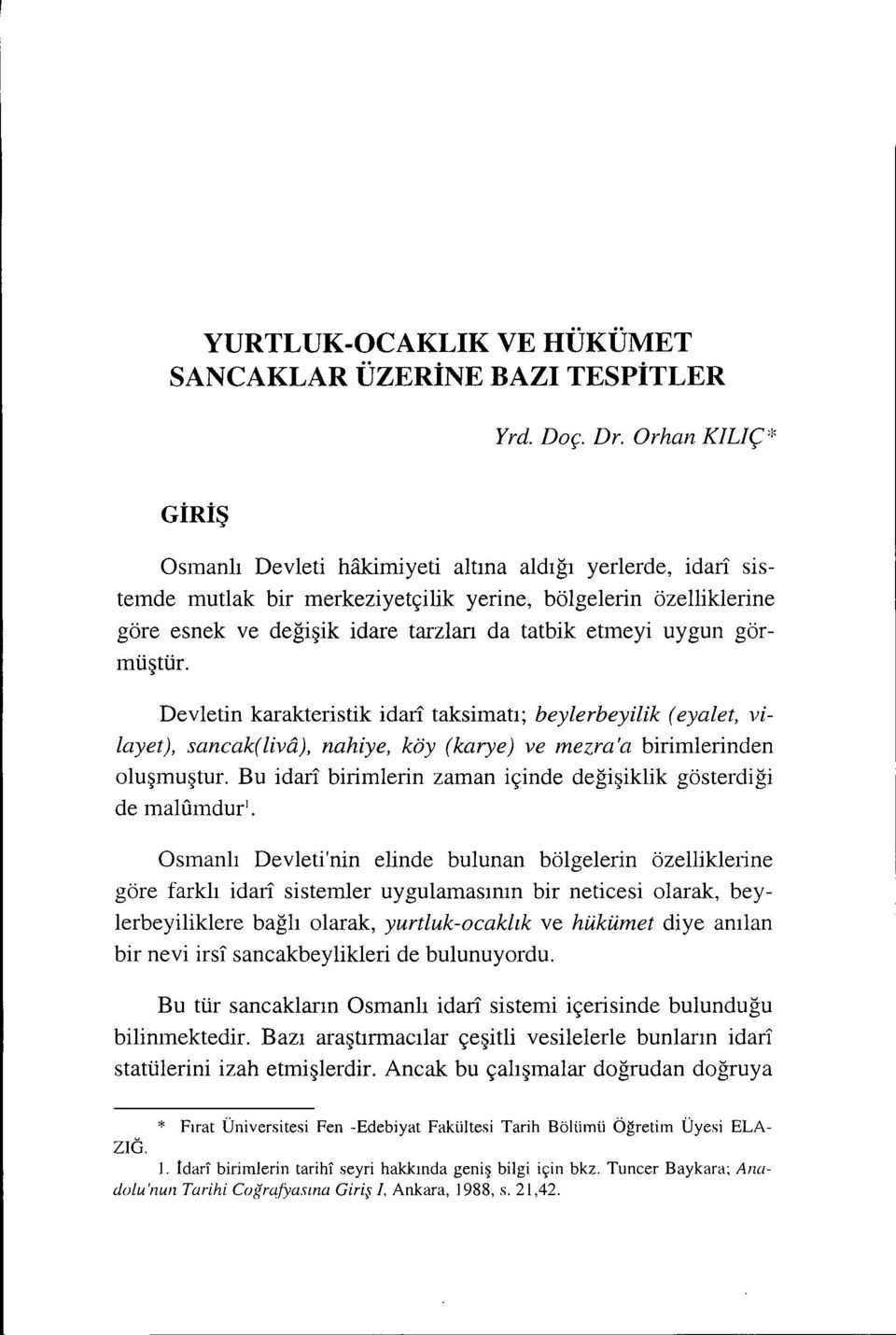 uygun görmüştür. Devletin karakteristik idari taksimatı; beylerbeyilik (eyalet, vilayet), sancak(liva), nahiye, köy (karye) ve mezra'a birimlerinden oluşmuştur.