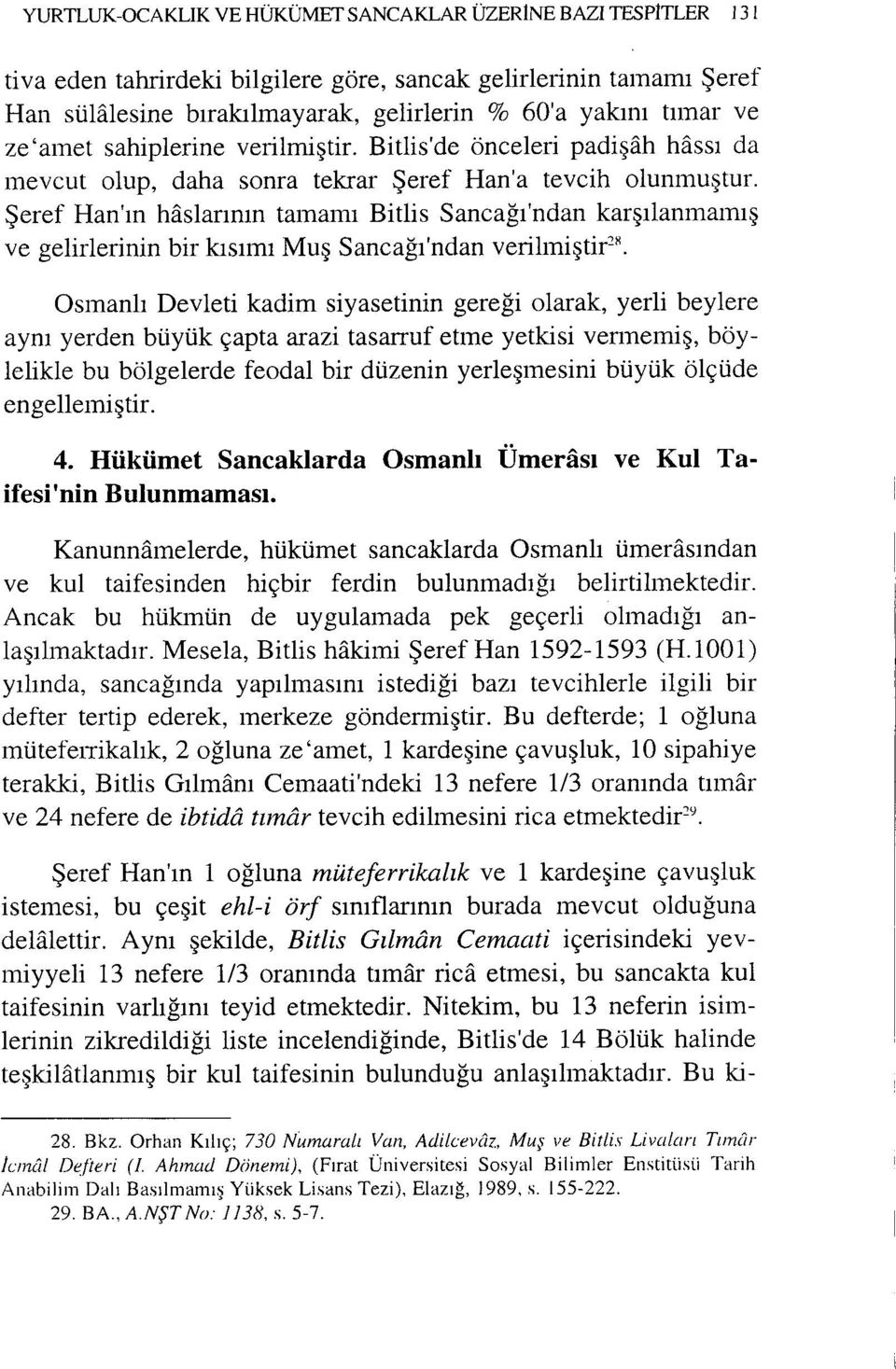 Şeref Han'ın haslarının tamamı Bitlis Sancağı'ndan karşılanmamış ve gelirlerinin bir kısımı Muş Sancağı'ndan verilmiştir 2H Osmanlı Devleti kadim siyasetinin gereği olarak, yerli beylere aynı yerden