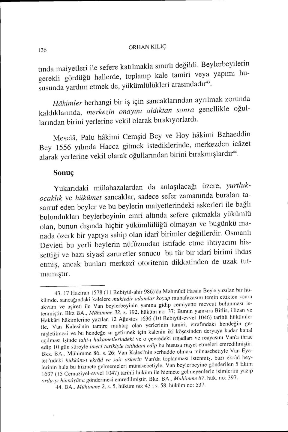 Hakimler herhangi bir iş için sancaklarından ayrılmak zorunda kaldıklarında, merkezin onayını aldıktan sonra genellikle oğullarından birini yerlerine vekil olarak bırakıyorlardı.