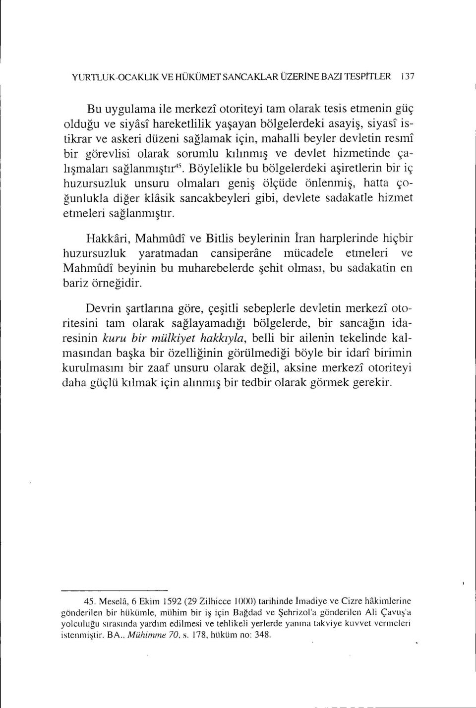 Böylelikle bu bölgelerdeki aşiretlerin bir iç huzursuzluk unsuru olmaları geniş ölçüde önlenmiş, hatta çoğunlukla diğer klasik sancakbeyleri gibi, devlete sadakatle hizmet etmeleri sağlanımştır.