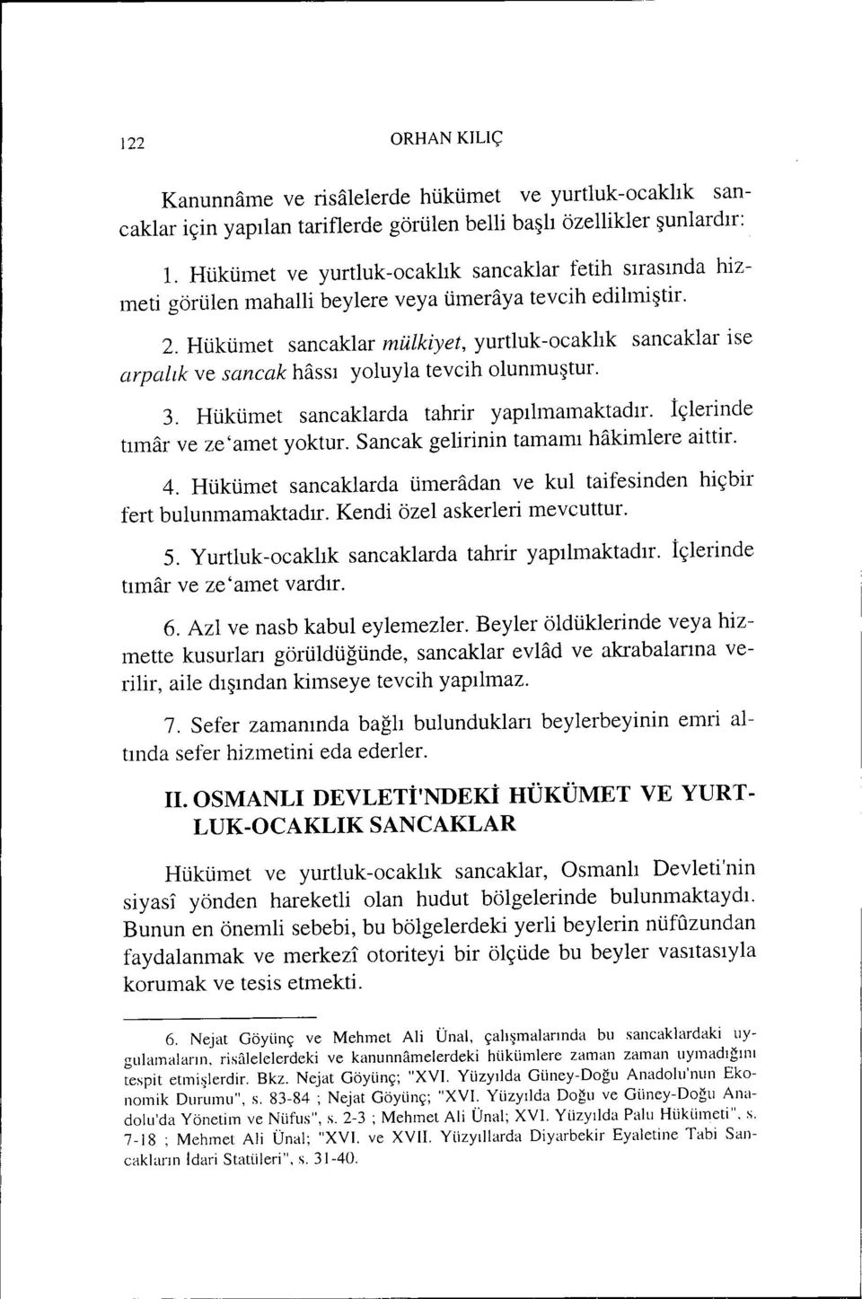 Hükümet sancaklar mülkiyet, yurtluk-ocaklık sancaklar ise arpalık ve sancak hassı yoluyla tevcih olunmuştur. 3. Hükümet sancaklarda tahrir yapılmamaktadır. İçlerinde tımar ve ze'amet yoktur.