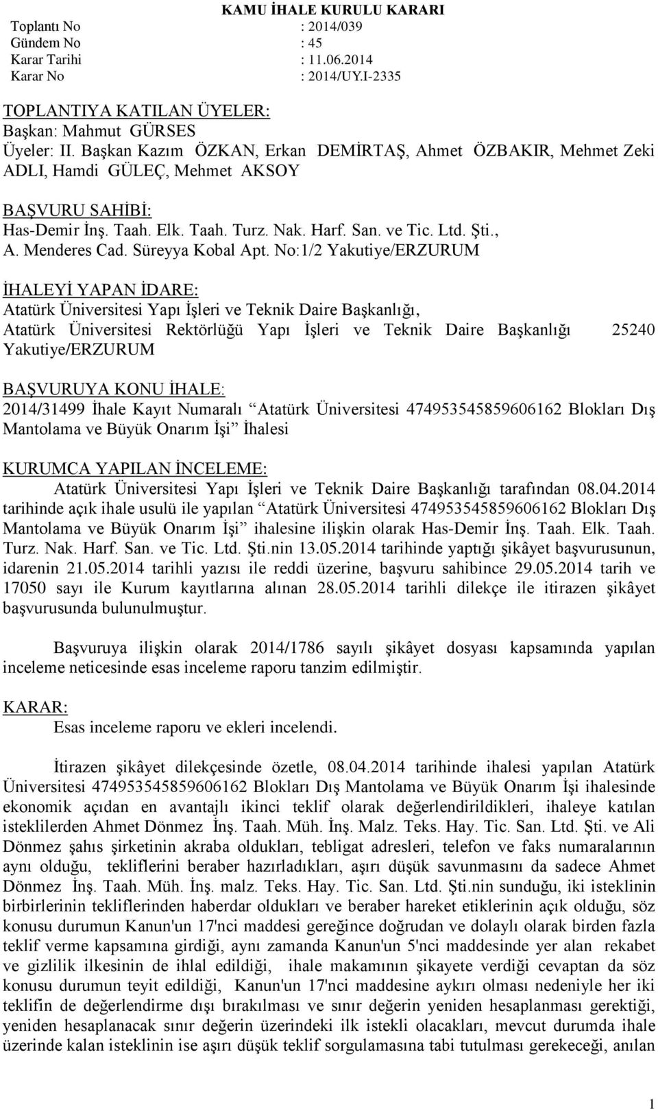 No:1/2 Yakutiye/ERZURUM İHALEYİ YAPAN İDARE: Atatürk Üniversitesi Yapı İşleri ve Teknik Daire Başkanlığı, Atatürk Üniversitesi Rektörlüğü Yapı İşleri ve Teknik Daire Başkanlığı 25240 Yakutiye/ERZURUM