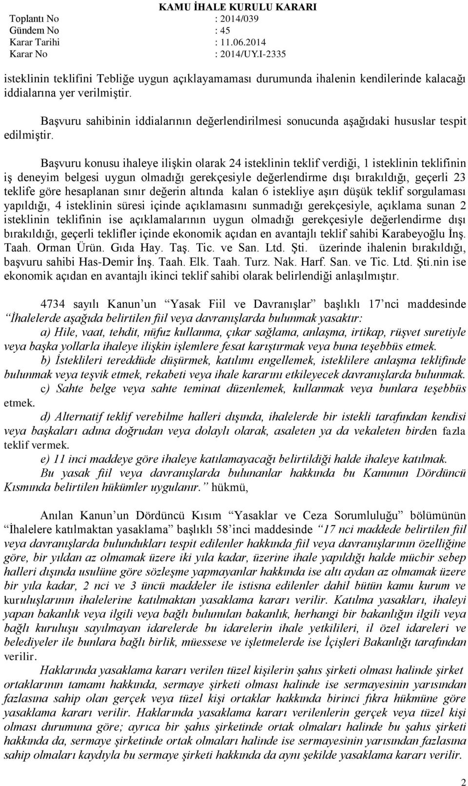 Başvuru konusu ihaleye ilişkin olarak 24 isteklinin teklif verdiği, 1 isteklinin teklifinin iş deneyim belgesi uygun olmadığı gerekçesiyle değerlendirme dışı bırakıldığı, geçerli 23 teklife göre