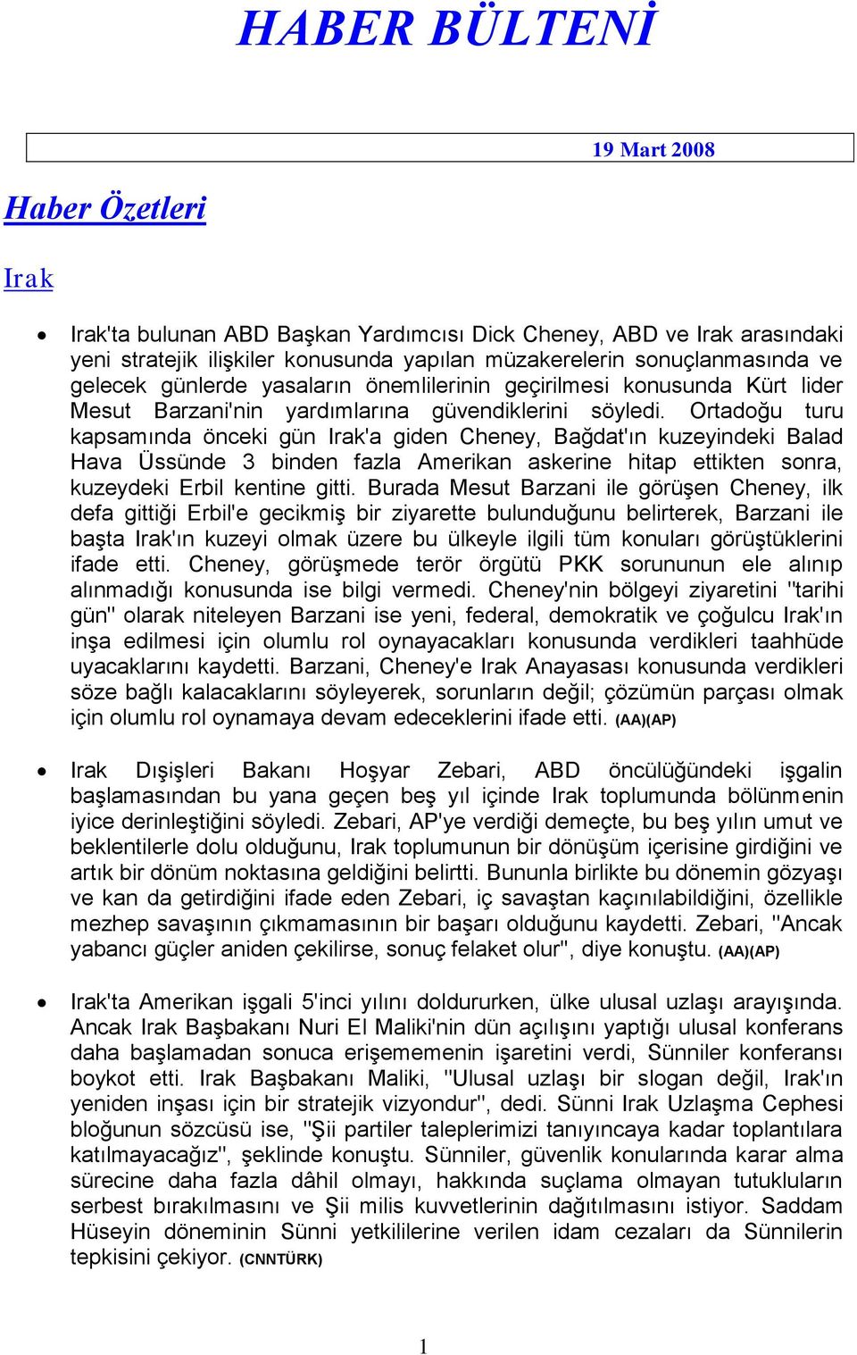 Ortadoğu turu kapsamında önceki gün Irak'a giden Cheney, Bağdat'ın kuzeyindeki Balad Hava Üssünde 3 binden fazla Amerikan askerine hitap ettikten sonra, kuzeydeki Erbil kentine gitti.