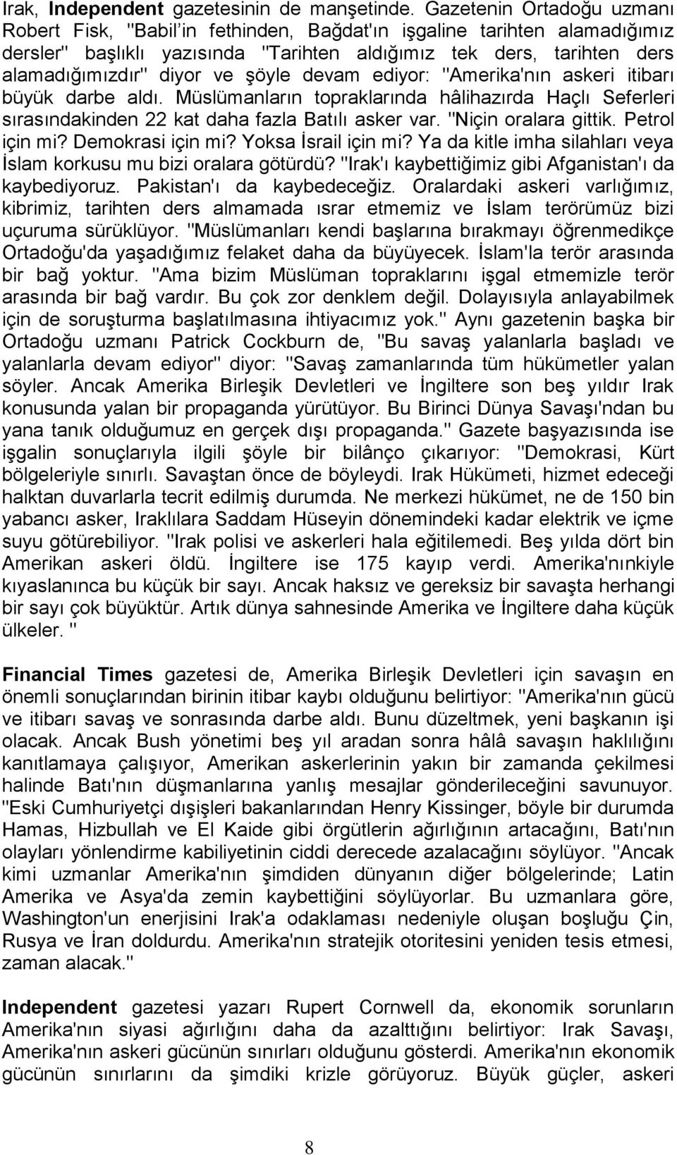 şöyle devam ediyor: "Amerika'nın askeri itibarı büyük darbe aldı. Müslümanların topraklarında hâlihazırda Haçlı Seferleri sırasındakinden 22 kat daha fazla Batılı asker var. "Niçin oralara gittik.