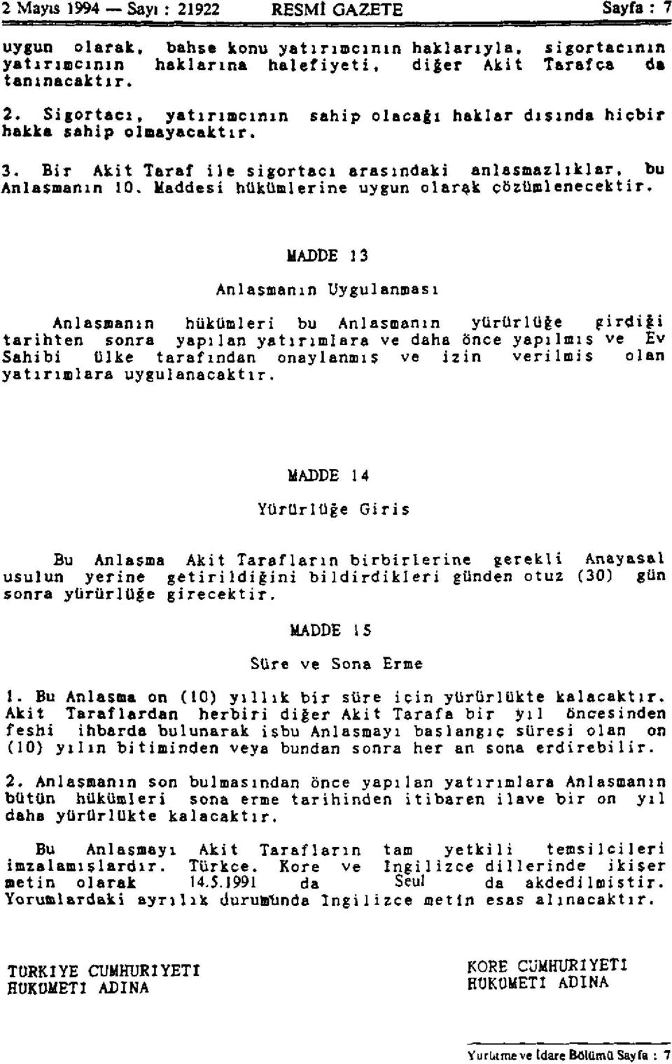 MADDE 13 Anlaşmanın Uygulanması Anlaşmanın hükümleri bu Anlaşmanın yürürlüğe girdiği tarihten sonra yapılan yatırımlara ve daha önce yapılmış ve Ev Sahibi ülke tarafından onaylanmış ve izin verilmiş