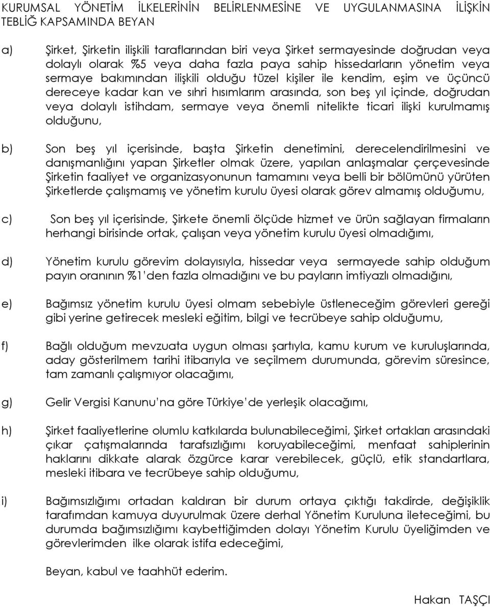 doğrudan veya dolaylı istihdam, sermaye veya önemli nitelikte ticari ilişki kurulmamış olduğunu, b) Son beş yıl içerisinde, başta Şirketin denetimini, derecelendirilmesini ve danışmanlığını yapan