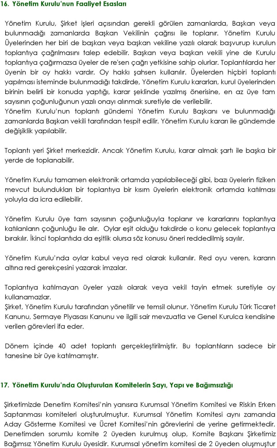 Başkan veya başkan vekili yine de Kurulu toplantıya çağırmazsa üyeler de re'sen çağrı yetkisine sahip olurlar. Toplantılarda her üyenin bir oy hakkı vardır. Oy hakkı şahsen kullanılır.