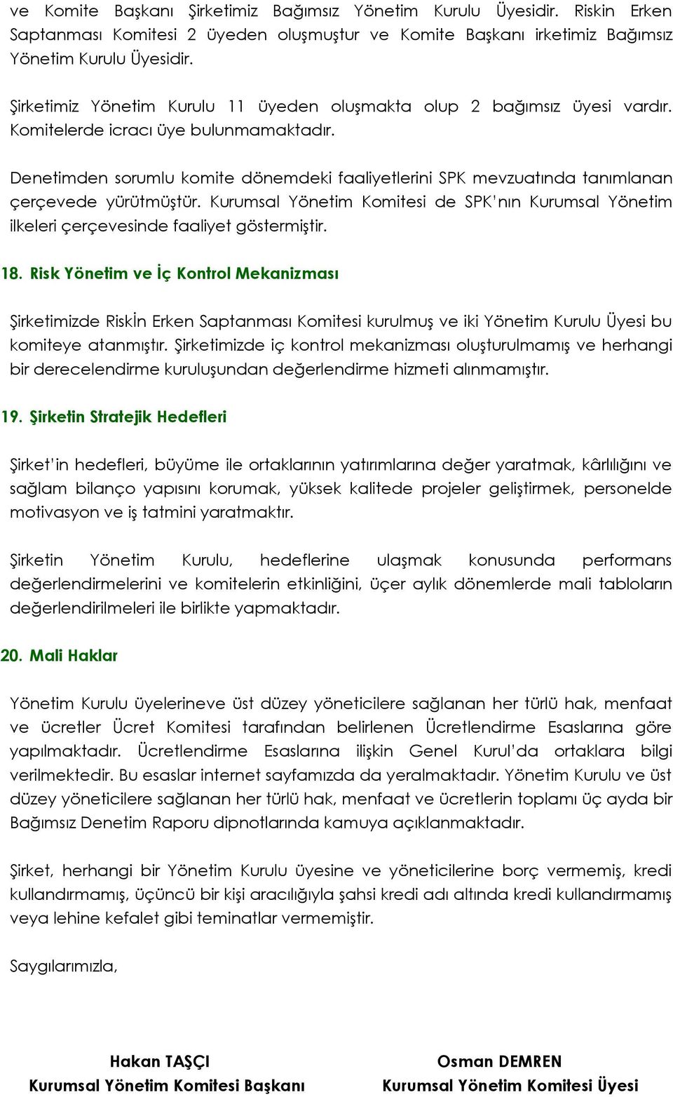 Denetimden sorumlu komite dönemdeki faaliyetlerini SPK mevzuatında tanımlanan çerçevede yürütmüştür. Kurumsal Yönetim Komitesi de SPK nın Kurumsal Yönetim ilkeleri çerçevesinde faaliyet göstermiştir.