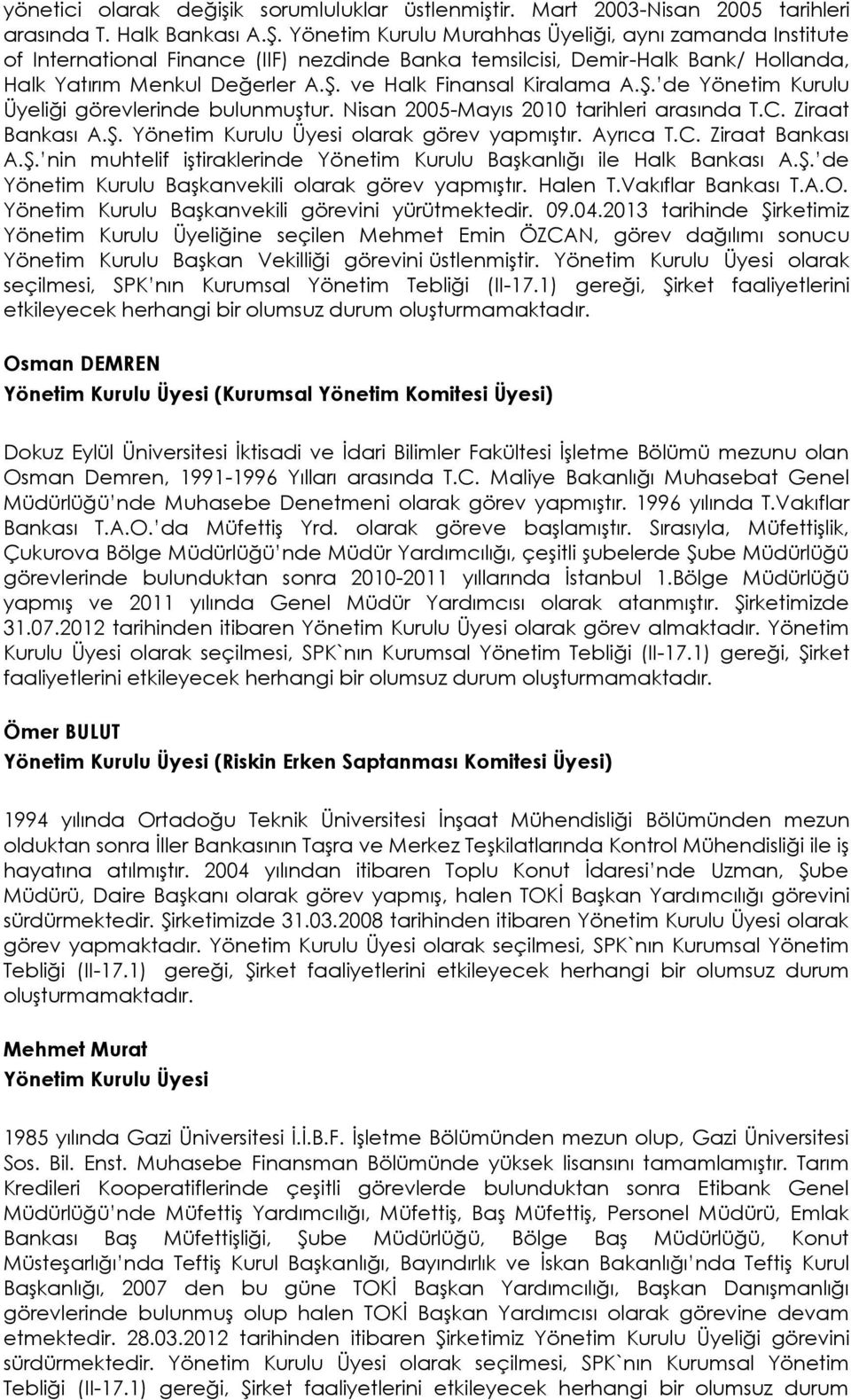 ve Halk Finansal Kiralama A.Ş. de Yönetim Kurulu Üyeliği görevlerinde bulunmuştur. Nisan 2005-Mayıs 2010 tarihleri arasında T.C. Ziraat Bankası A.Ş. Yönetim Kurulu Üyesi olarak görev yapmıştır.