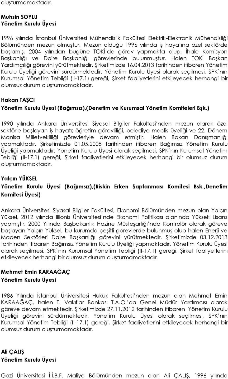 Halen TOKİ Başkan Yardımcılığı görevini yürütmektedir. Şirketimizde 16.04.2013 tarihinden itibaren Yönetim Kurulu Üyeliği görevini sürdürmektedir.