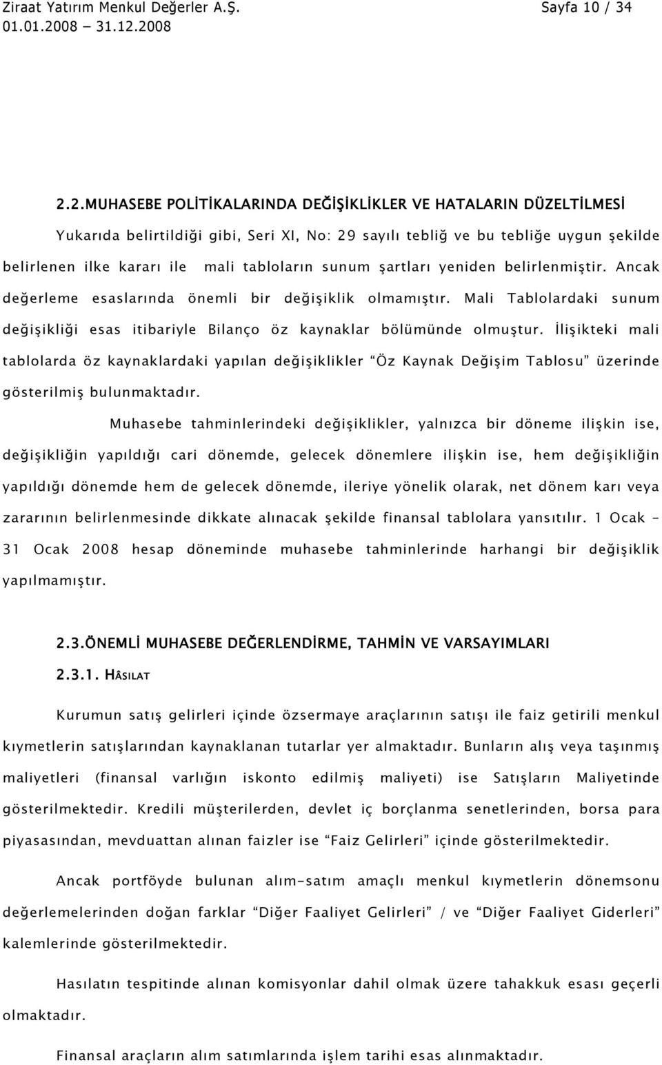 sunum şartları yeniden belirlenmiştir. Ancak değerleme esaslarında önemli bir değişiklik olmamıştır. Mali Tablolardaki sunum değişikliği esas itibariyle Bilanço öz kaynaklar bölümünde olmuştur.