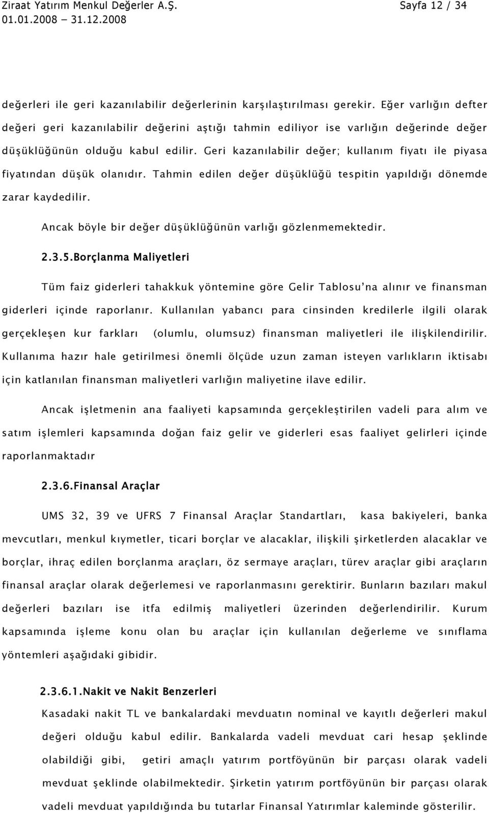 Geri kazanılabilir değer; kullanım fiyatı ile piyasa fiyatından düşük olanıdır. Tahmin edilen değer düşüklüğü tespitin yapıldığı dönemde zarar kaydedilir.