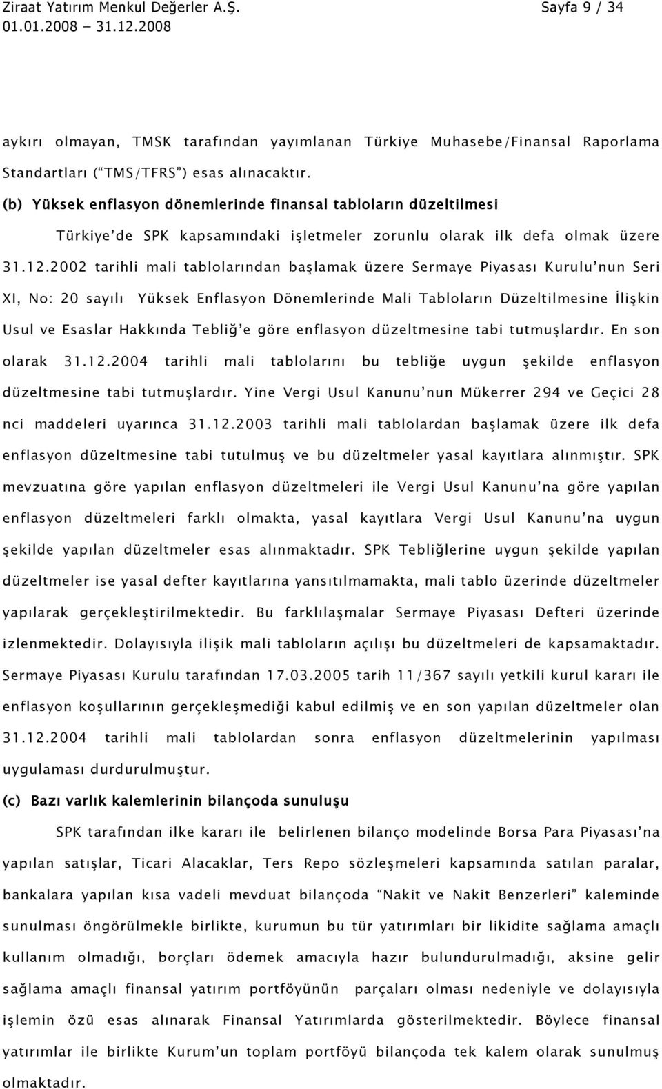 2002 tarihli mali tablolarından başlamak üzere Sermaye Piyasası Kurulu nun Seri XI, No: 20 sayılı Yüksek Enflasyon Dönemlerinde Mali Tabloların Düzeltilmesine İlişkin Usul ve Esaslar Hakkında Tebliğ