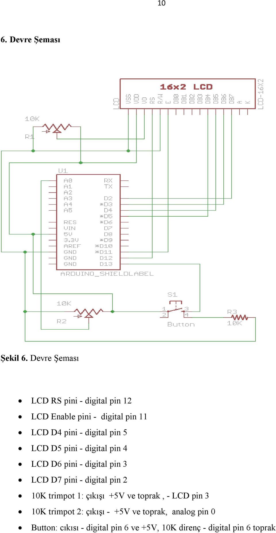 pin 5 LCD D5 pini - digital pin 4 LCD D6 pini - digital pin 3 LCD D7 pini - digital pin 2 10K
