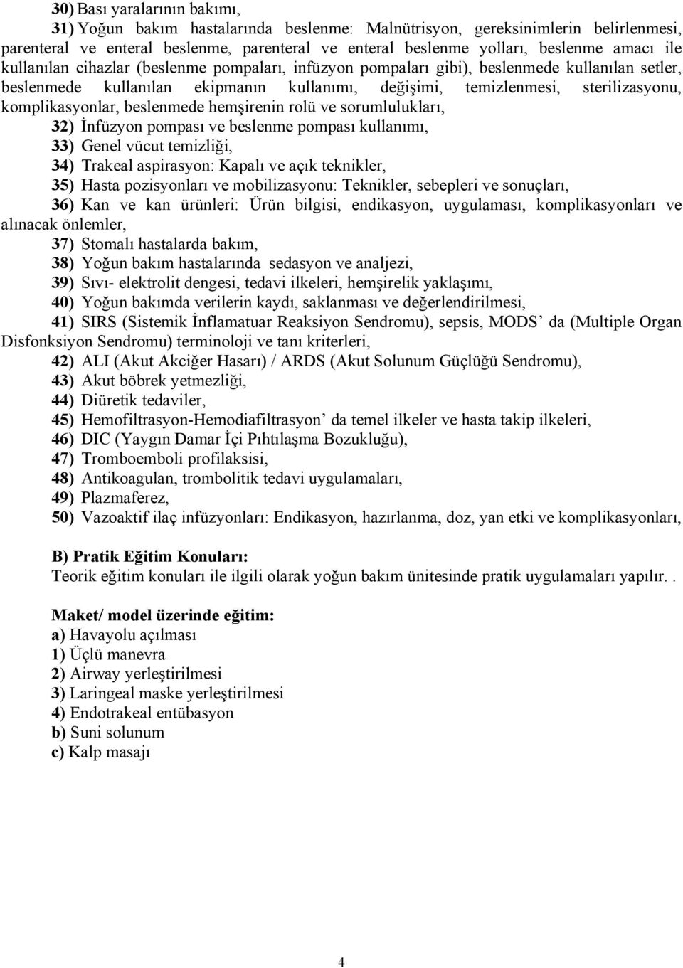 komplikasyonlar, beslenmede hemşirenin rolü ve sorumlulukları, 32) İnfüzyon pompası ve beslenme pompası kullanımı, 33) Genel vücut temizliği, 34) Trakeal aspirasyon: Kapalı ve açık teknikler, 35)