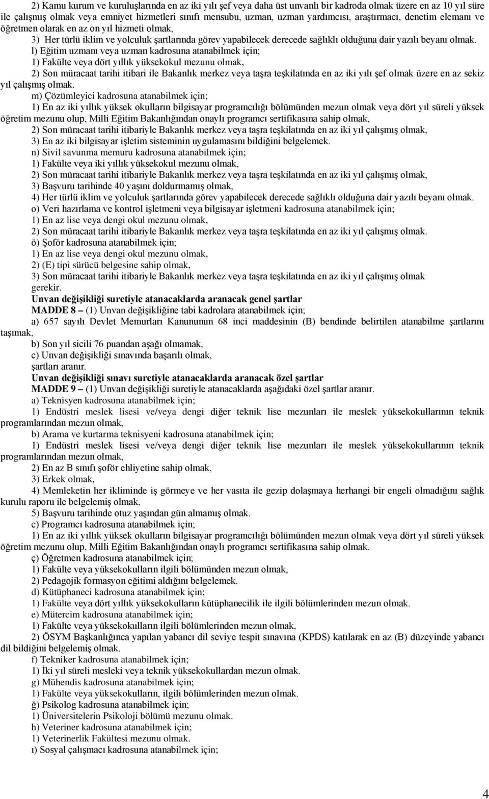 l) Eğitim uzmanı veya uzman kadrosuna atanabilmek için; 2) Son müracaat tarihi itibari ile Bakanlık merkez veya taşra teşkilatında en az iki yılı şef olmak üzere en az sekiz yıl çalışmış olmak.