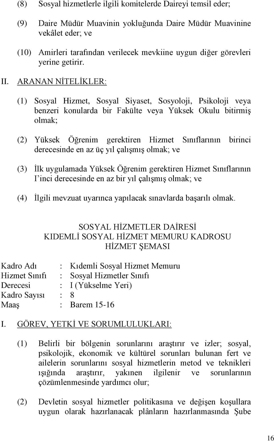 ARANAN NİTELİKLER: (1) Sosyal Hizmet, Sosyal Siyaset, Sosyoloji, Psikoloji veya benzeri konularda bir Fakülte veya Yüksek Okulu bitirmiş olmak; (2) Yüksek Öğrenim gerektiren Hizmet Sınıflarının