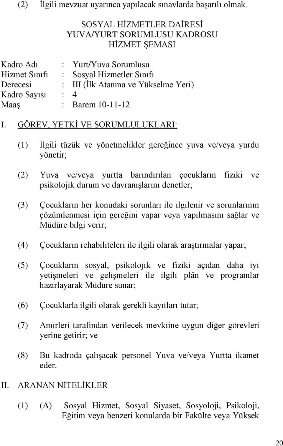 (1) İlgili tüzük ve yönetmelikler gereğince yuva ve/veya yurdu yönetir; (2) Yuva ve/veya yurtta barındırılan çocukların fiziki ve psikolojik durum ve davranışlarını denetler; (3) Çocukların her