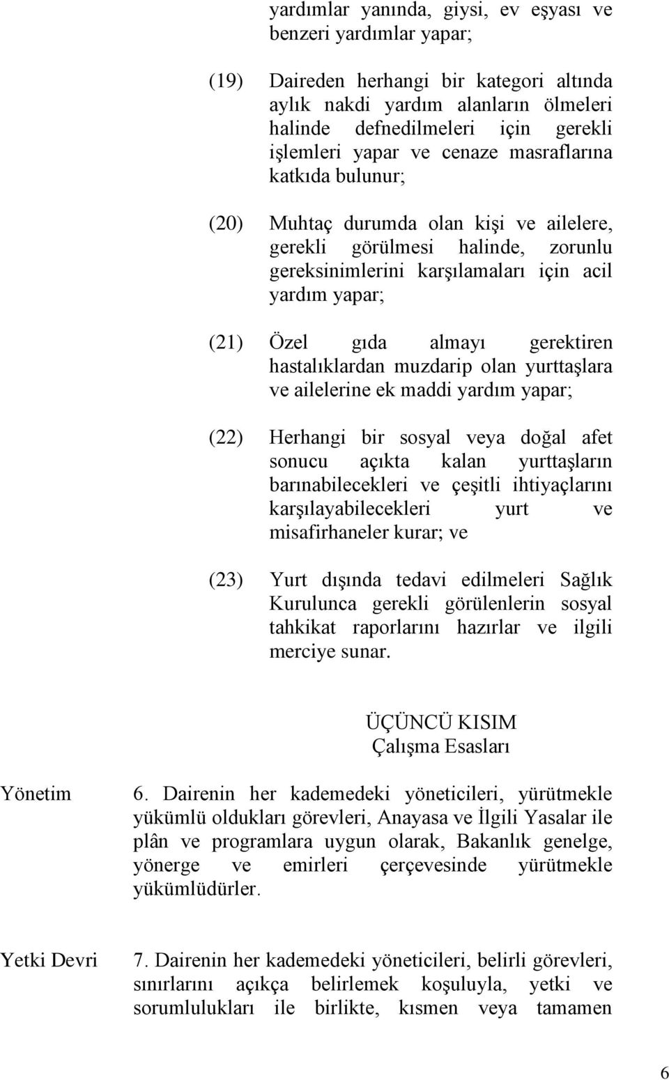 gerektiren hastalıklardan muzdarip olan yurttaşlara ve ailelerine ek maddi yardım yapar; (22) Herhangi bir sosyal veya doğal afet sonucu açıkta kalan yurttaşların barınabilecekleri ve çeşitli