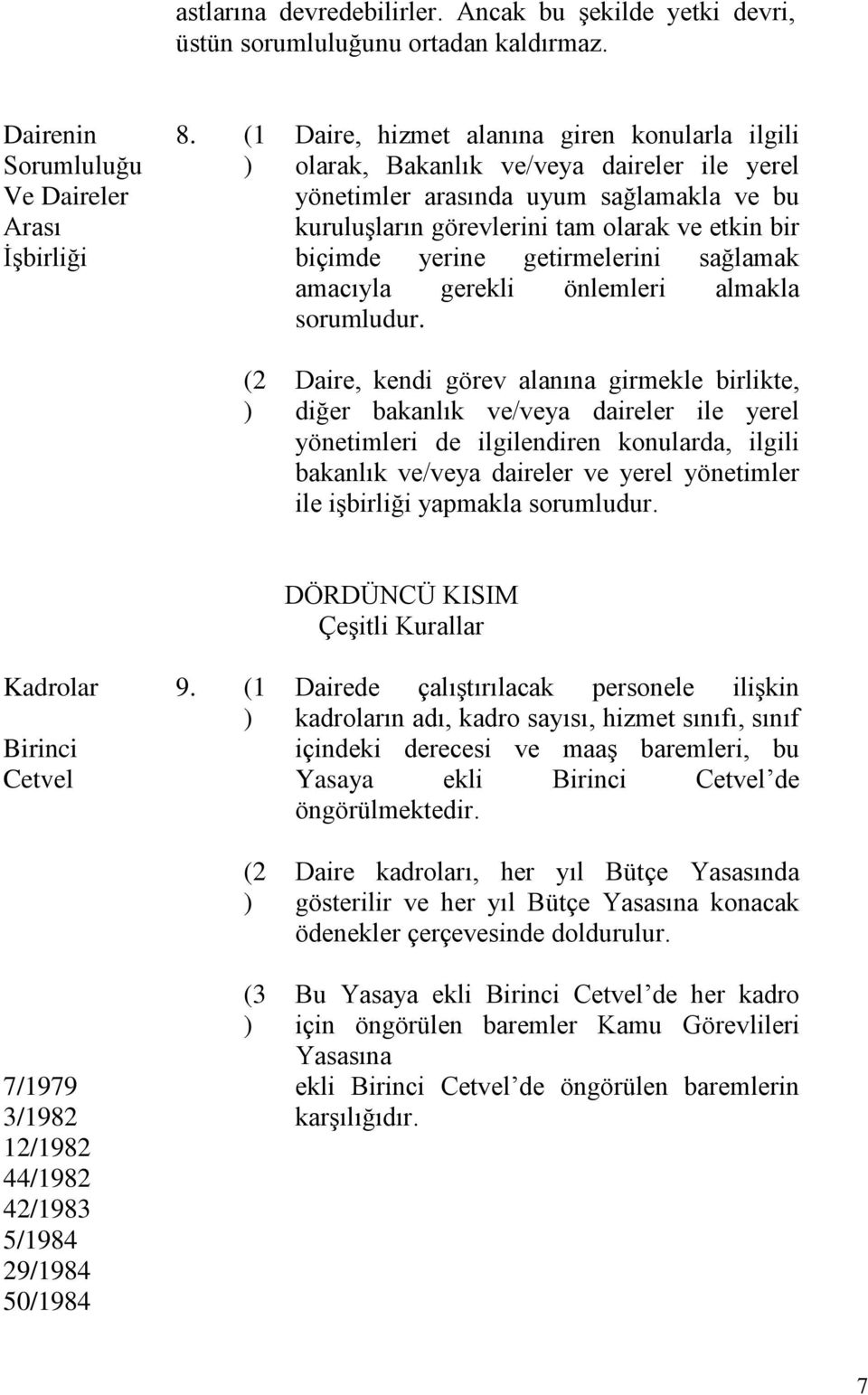 yerine getirmelerini sağlamak amacıyla gerekli önlemleri almakla sorumludur.