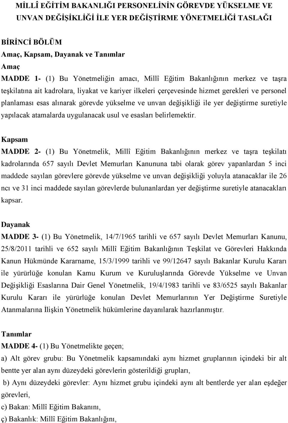 değişikliği ile yer değiştirme suretiyle yapılacak atamalarda uygulanacak usul ve esasları belirlemektir.