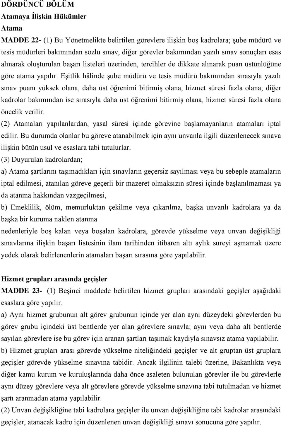 Eşitlik hâlinde şube müdürü ve tesis müdürü bakımından sırasıyla yazılı sınav puanı yüksek olana, daha üst öğrenimi bitirmiş olana, hizmet süresi fazla olana; diğer kadrolar bakımından ise sırasıyla