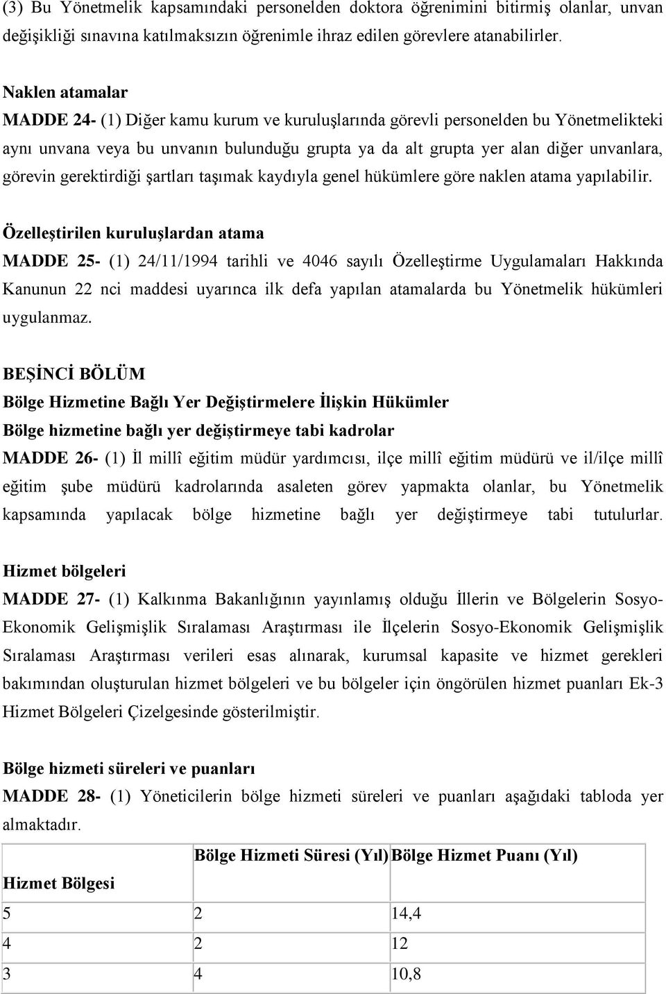 gerektirdiği şartları taşımak kaydıyla genel hükümlere göre naklen atama yapılabilir.