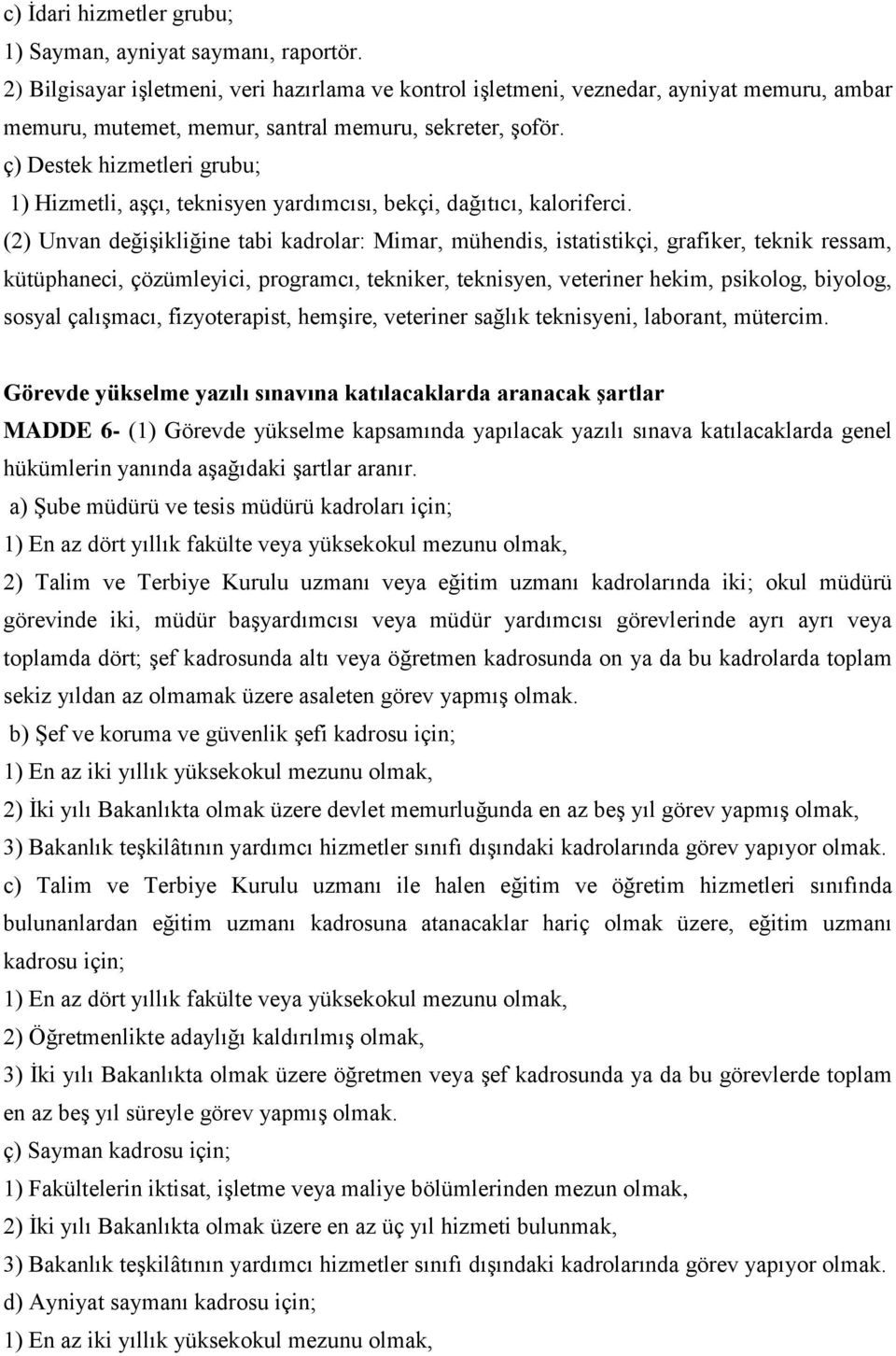 ç) Destek hizmetleri grubu; 1) Hizmetli, aşçı, teknisyen yardımcısı, bekçi, dağıtıcı, kaloriferci.