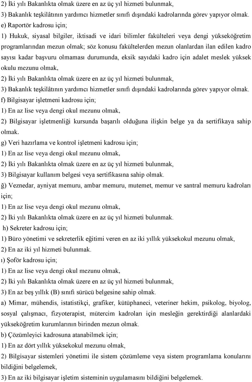 edilen kadro sayısı kadar başvuru olmaması durumunda, eksik sayıdaki kadro için adalet meslek yüksek okulu mezunu olmak,  f) Bilgisayar işletmeni kadrosu için; 1) En az lise veya dengi okul mezunu