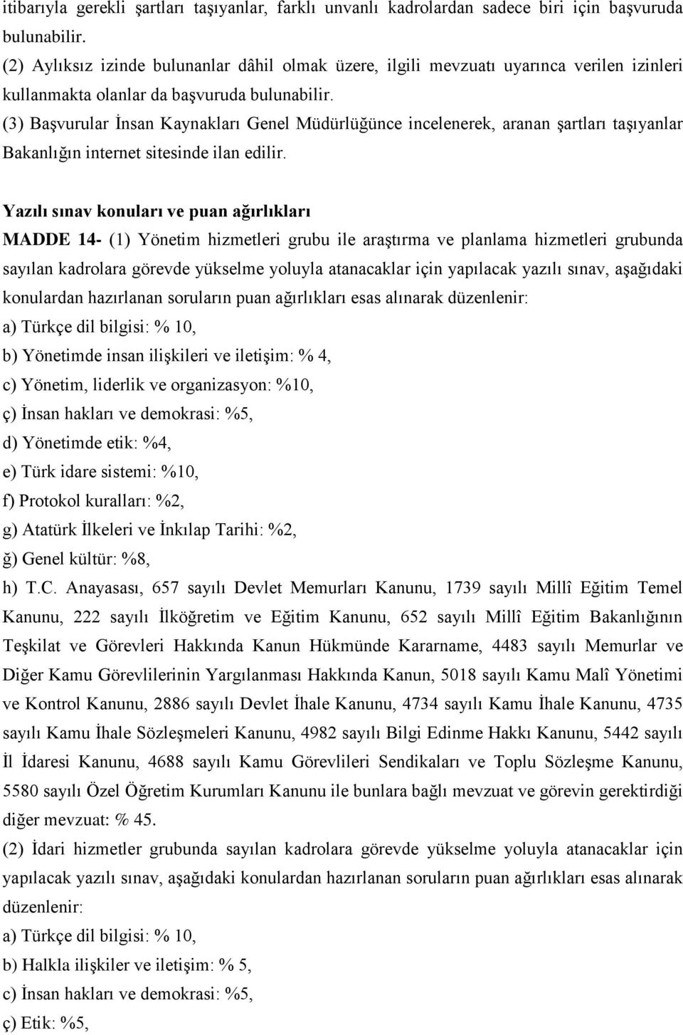 (3) Başvurular İnsan Kaynakları Genel Müdürlüğünce incelenerek, aranan şartları taşıyanlar Bakanlığın internet sitesinde ilan edilir.