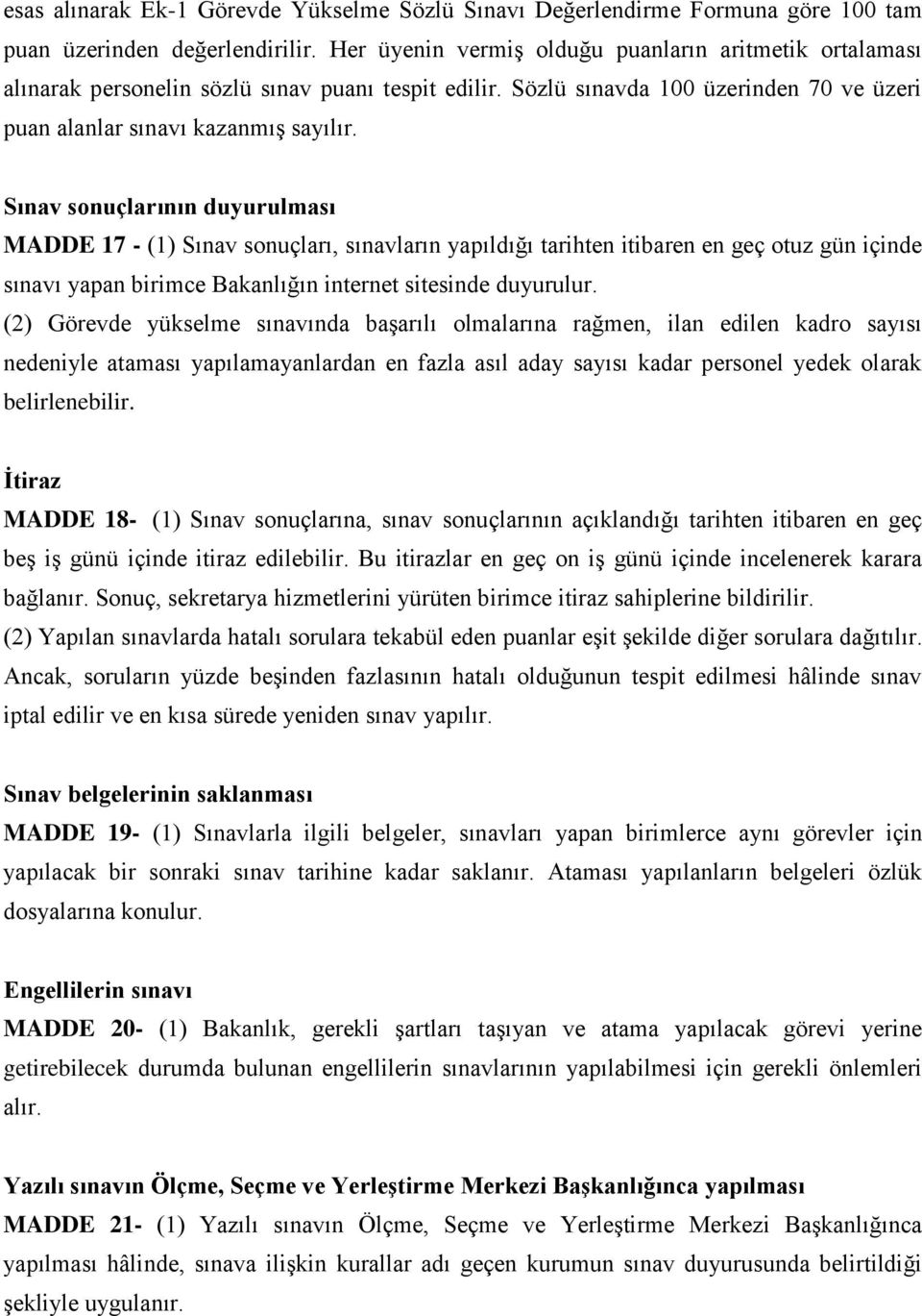 Sınav sonuçlarının duyurulması MADDE 17 - (1) Sınav sonuçları, sınavların yapıldığı tarihten itibaren en geç otuz gün içinde sınavı yapan birimce Bakanlığın internet sitesinde duyurulur.