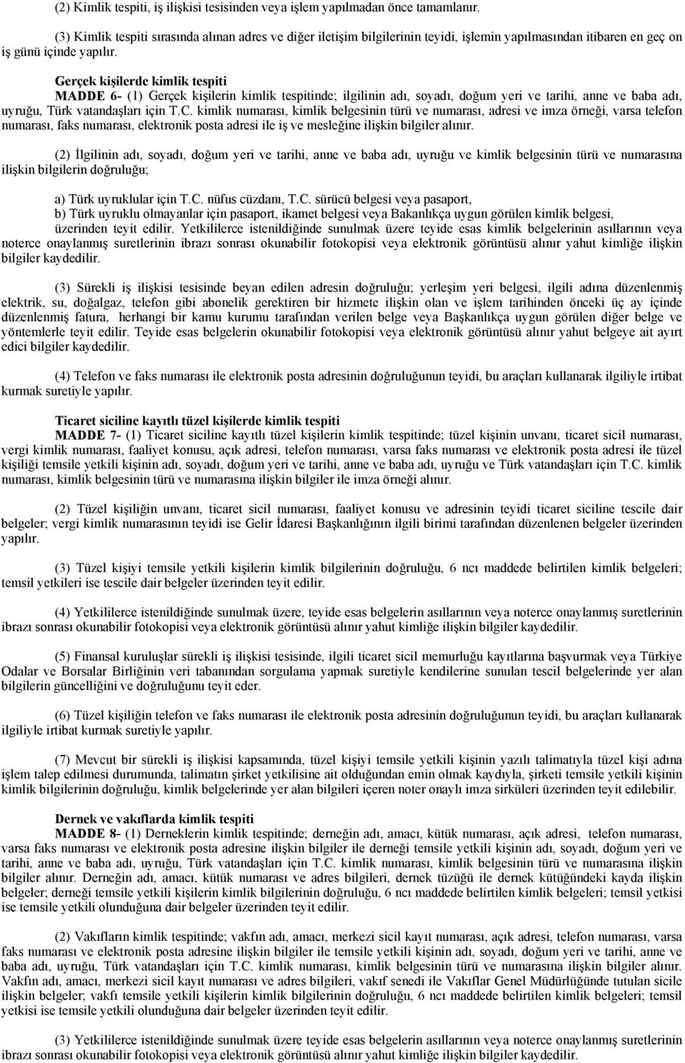 Gerçek kişilerde kimlik tespiti MADDE 6- (1) Gerçek kişilerin kimlik tespitinde; ilgilinin adı, soyadı, doğum yeri ve tarihi, anne ve baba adı, uyruğu, Türk vatandaşları için T.C.