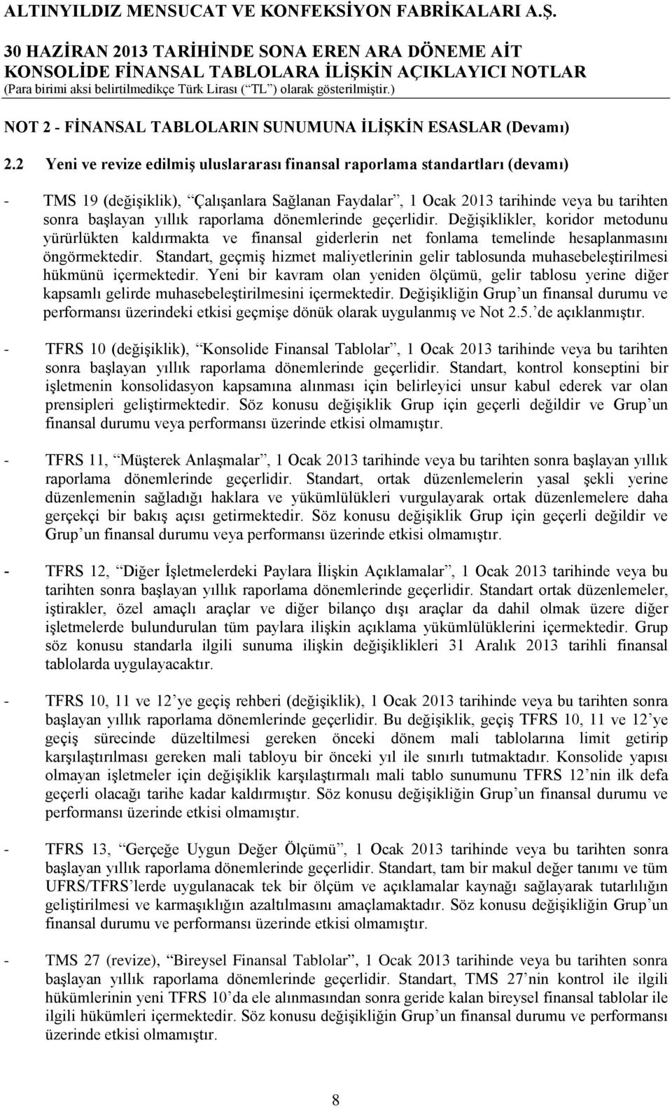 raporlama dönemlerinde geçerlidir. Değişiklikler, koridor metodunu yürürlükten kaldırmakta ve finansal giderlerin net fonlama temelinde hesaplanmasını öngörmektedir.