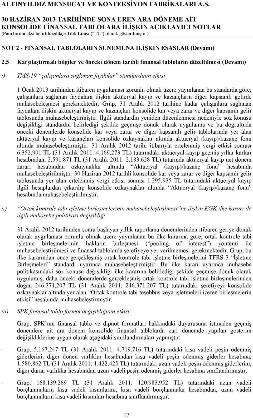 zorunlu olmak üzere yayınlanan bu standarda göre; çalışanlara sağlanan faydalara ilişkin aktüeryal kayıp ve kazançların diğer kapsamlı gelirde muhasebeleşmesi gerekmektedir.