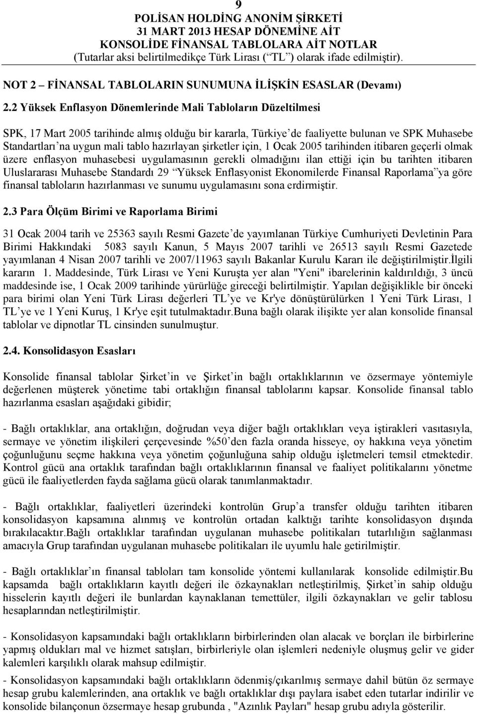 hazırlayan şirketler için, 1 Ocak 2005 tarihinden itibaren geçerli olmak üzere enflasyon muhasebesi uygulamasının gerekli olmadığını ilan ettiği için bu tarihten itibaren Uluslararası Muhasebe