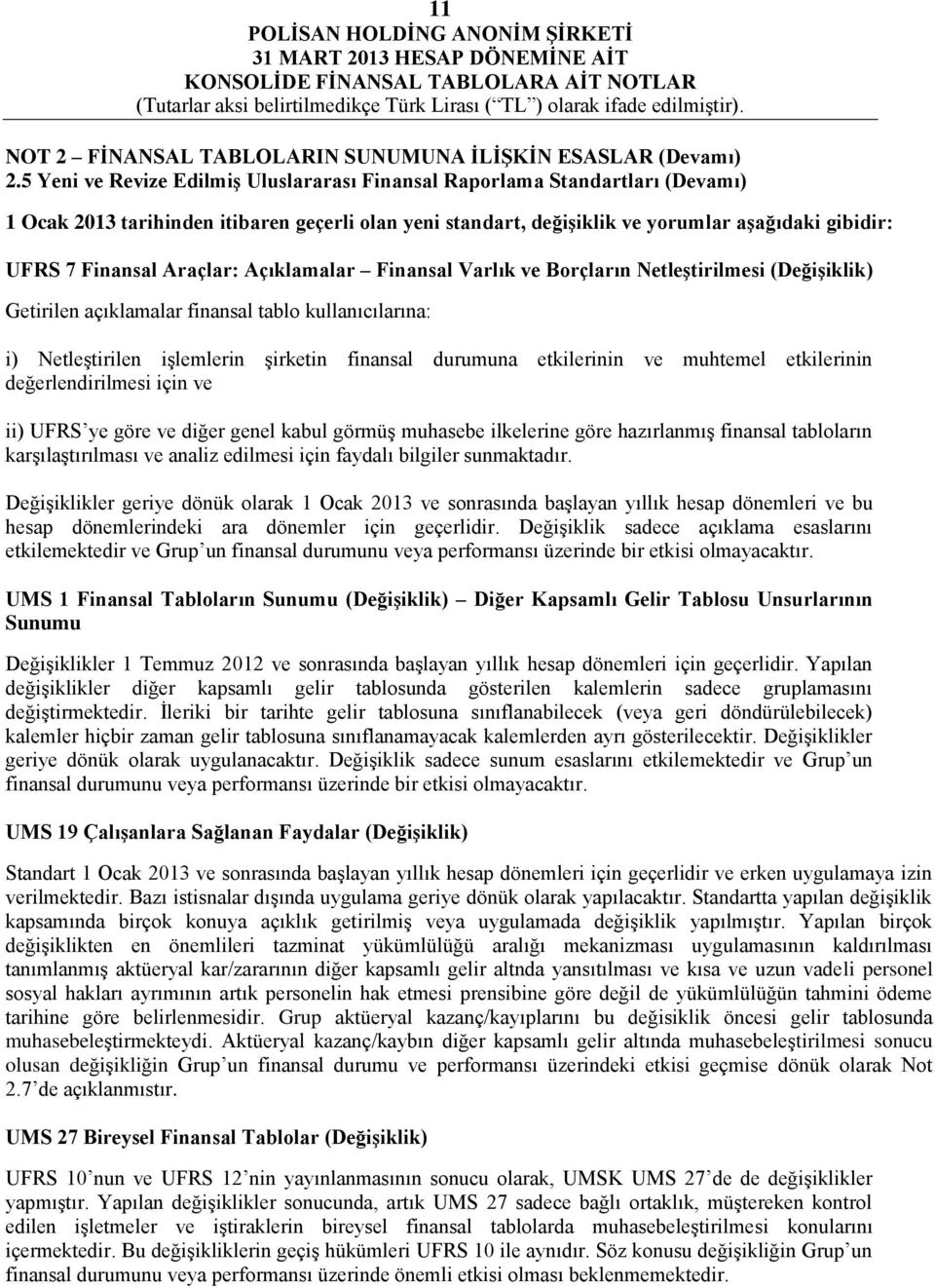 Araçlar: Açıklamalar Finansal Varlık ve Borçların Netleştirilmesi (Değişiklik) Getirilen açıklamalar finansal tablo kullanıcılarına: i) Netleştirilen işlemlerin şirketin finansal durumuna etkilerinin