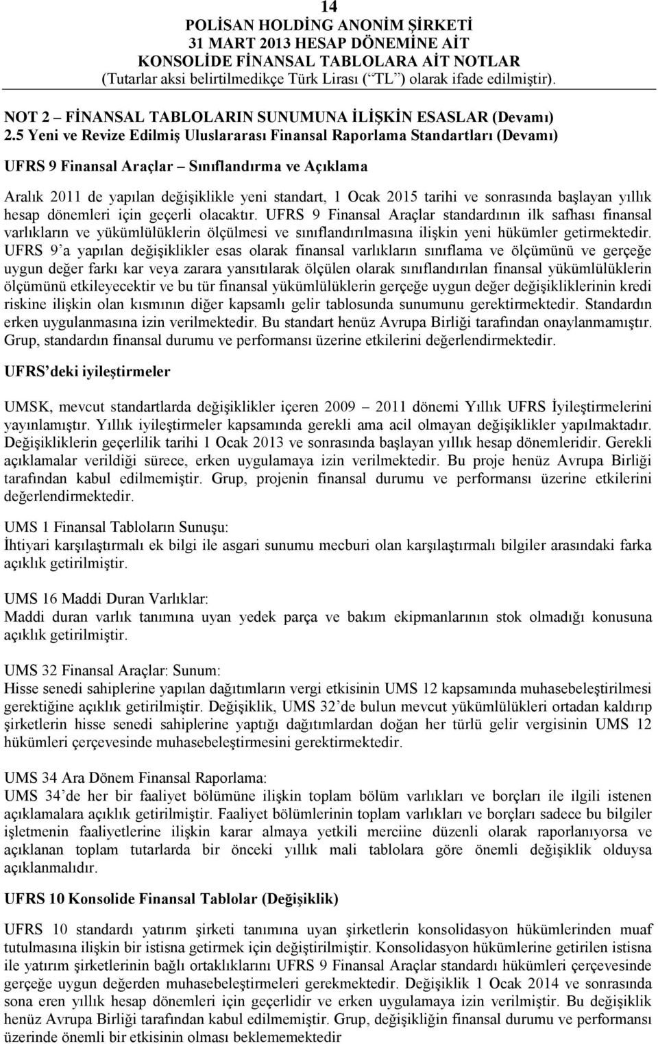 ve sonrasında başlayan yıllık hesap dönemleri için geçerli olacaktır.