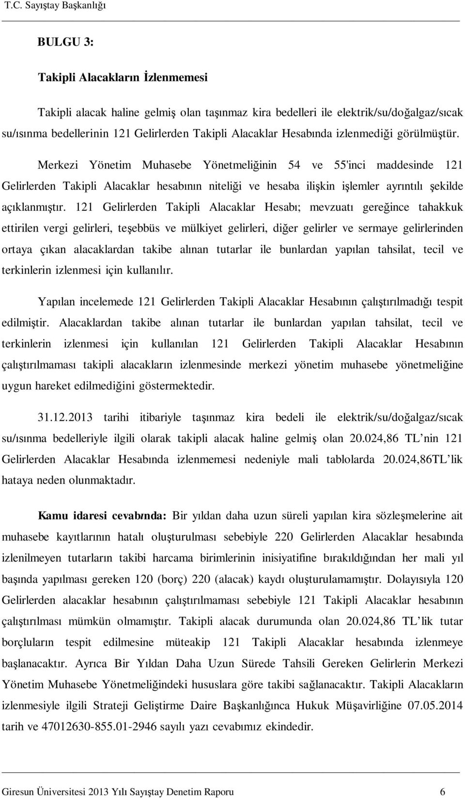 121 Gelirlerden Takipli Alacaklar Hesab ; mevzuat gere ince tahakkuk ettirilen vergi gelirleri, te ebbüs ve mülkiyet gelirleri, di er gelirler ve sermaye gelirlerinden ortaya ç kan alacaklardan