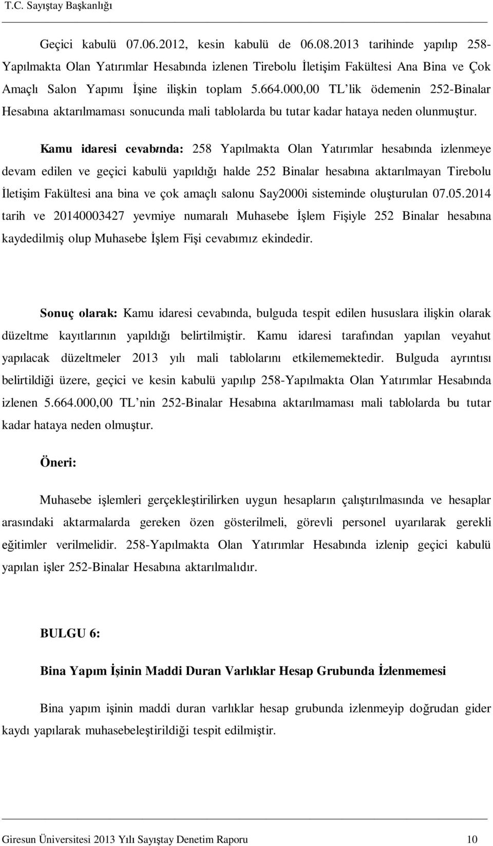 Kamu idaresi cevab nda: 258 Yap lmakta Olan Yat mlar hesab nda izlenmeye devam edilen ve geçici kabulü yap ld halde 252 Binalar hesab na aktar lmayan Tirebolu leti im Fakültesi ana bina ve çok amaçl